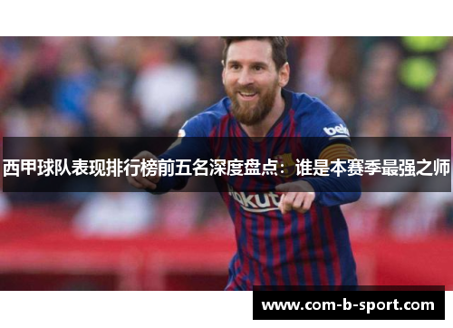 西甲球队表现排行榜前五名深度盘点：谁是本赛季最强之师
