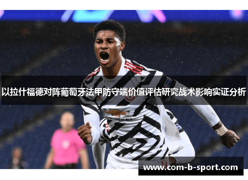以拉什福德对阵葡萄牙法甲防守端价值评估研究战术影响实证分析