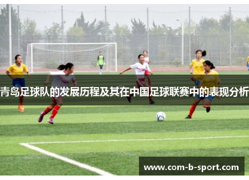 青岛足球队的发展历程及其在中国足球联赛中的表现分析