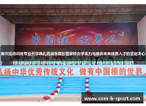 首次运动训练专业开学典礼圆满落幕彰显学校办学实力与培养未来体育人才的坚定决心 首次运动训练专业开学典礼圆满落幕彰显学校办学实力与培养未来体育人才的坚定决心