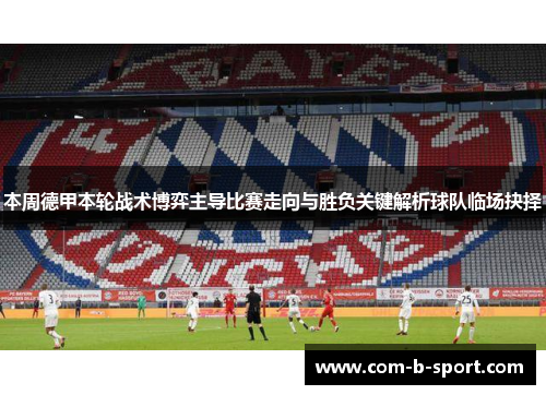 本周德甲本轮战术博弈主导比赛走向与胜负关键解析球队临场抉择